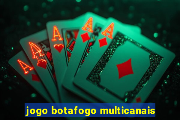 jogo botafogo multicanais